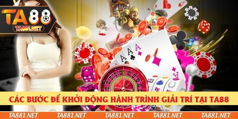 Các bước để khởi động hành trình giải trí tại Ta88