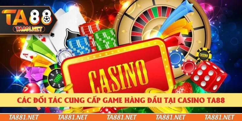Các đối tác cung cấp game hàng đầu tại casino Ta88