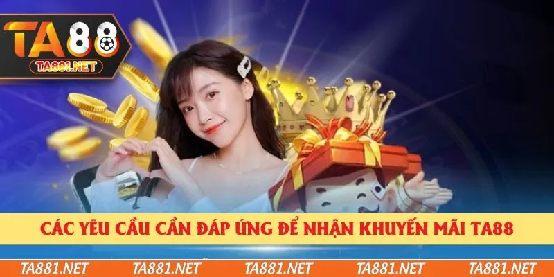 Các yêu cầu cần đáp ứng để nhận khuyến mãi Ta88