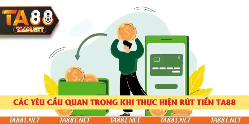 Các yêu cầu quan trọng khi thực hiện rút tiền Ta88