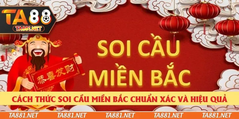 Cách thức soi cầu miền Bắc chuẩn xác và hiệu quả