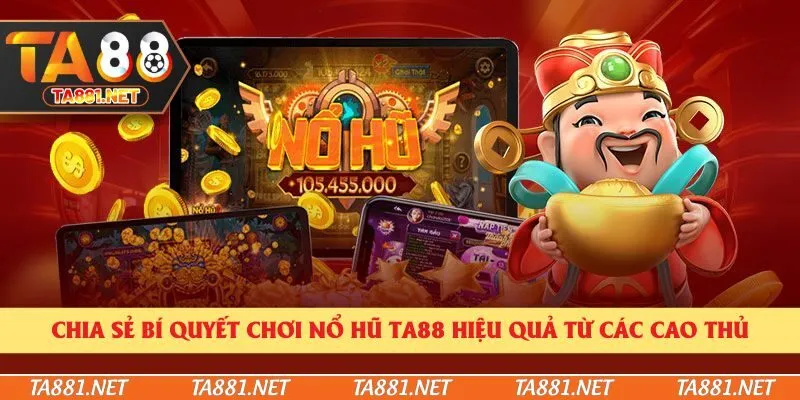 Chia sẻ bí quyết chơi nổ hũ Ta88 hiệu quả từ các cao thủ