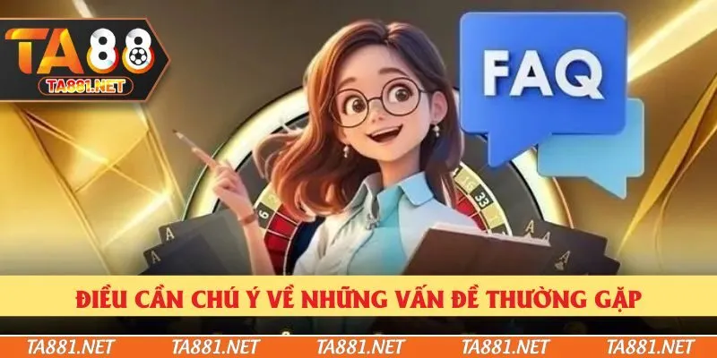 Điều cần chú ý về những vấn đề thường gặp