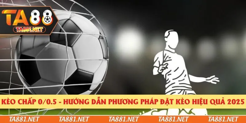 Kèo Chấp 0/0.5 - Hướng Dẫn Phương Pháp Đặt Kèo Hiệu Quả 2025