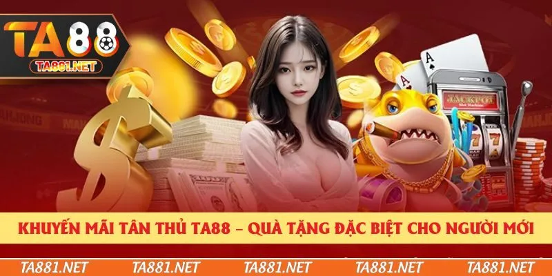 Khuyến Mãi Tân Thủ Ta88 – Quà Tặng Đặc Biệt Cho Người Mới