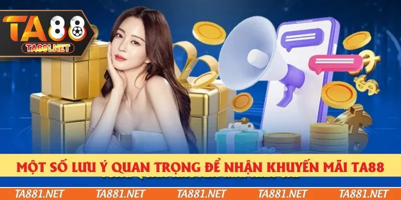 Một số lưu ý quan trọng để nhận khuyến mãi Ta88