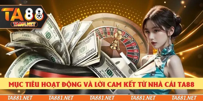 Mục tiêu hoạt động và lời cam kết từ nhà cái Ta88