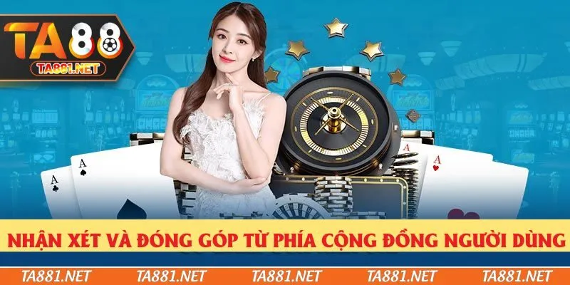 Nhận xét và đóng góp từ phía cộng đồng người dùng về Ta88