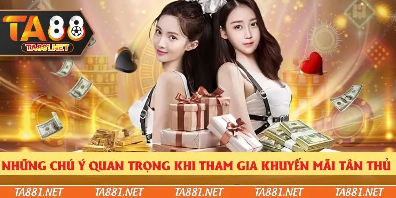 Những chú ý quan trọng khi tham gia khuyến mãi tân thủ 