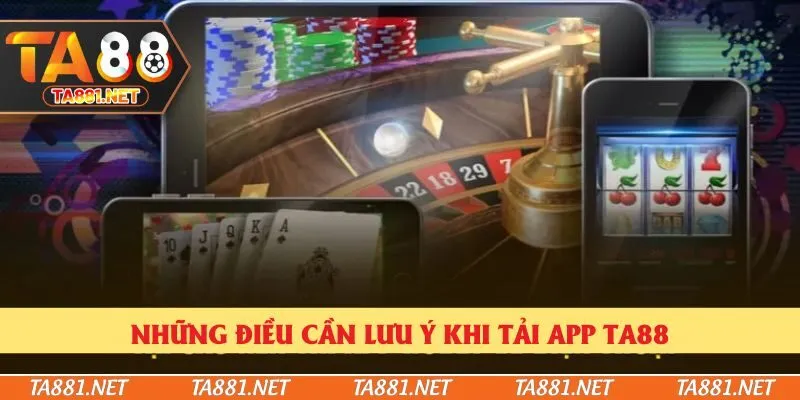 Những điều cần lưu ý khi tải app Ta88