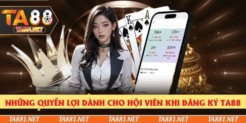 Những quyền lợi dành cho hội viên khi đăng ký Ta88