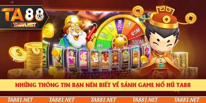 Những thông tin bạn nên biết về sảnh game nổ hũ Ta88
