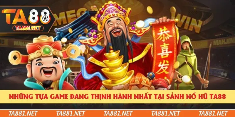 Những tựa game đang thịnh hành nhất tại sảnh nổ hũ Ta88