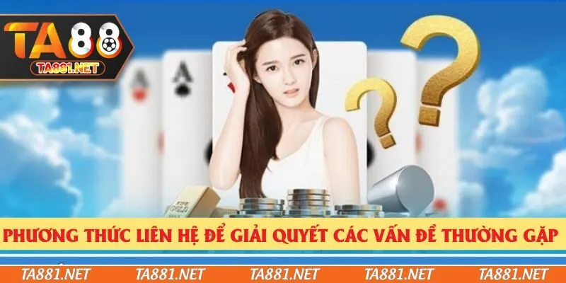 Phương thức liên hệ để giải quyết các vấn đề thường gặp 