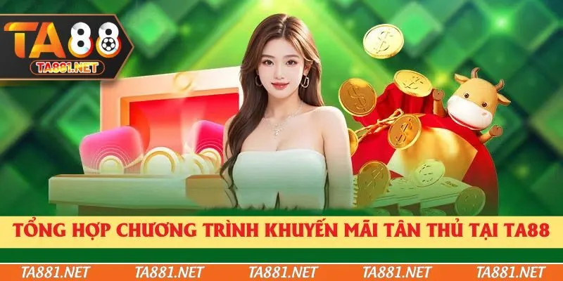 Tổng hợp chương trình khuyến mãi tân thủ tại Ta88