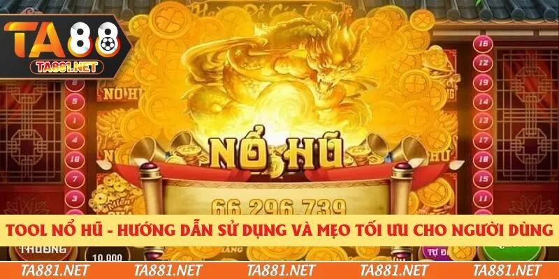 Tool Nổ Hũ - Hướng Dẫn Sử Dụng Và Mẹo Tối Ưu Cho Người Dùng
